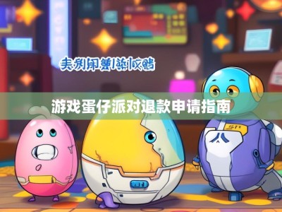 游戏蛋仔派对退款申请指南