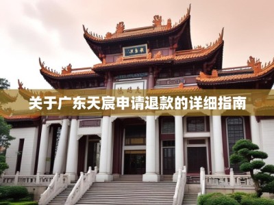 关于广东天宸申请退款的详细指南