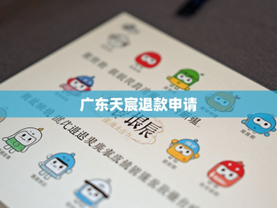 广东天宸退款申请全攻略