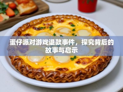 蛋仔派对游戏退款事件,探究背后的故事与启示