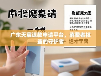 广东天宸退款申请平台,消费者权益的守护者
