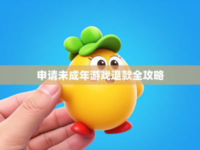 申请未成年游戏退款全攻略